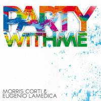 Party with Me - Morris Corti, Eugenio LaMedica