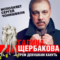 Галина Щербакова. «Трём девушкам кануть». Часть 49 - Сергей Чонишвили