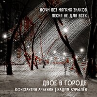 Песня не для всех - Константин Арбенин & Вадим Курылёв