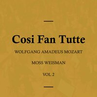 Cosi Fan Tutte, K588 - Act II - 'Miei Signori, Tutto e Fatto' - Moss Weisman & Вольфганг Амадей Моцарт