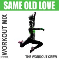 Same Old Love - The Workout Crew