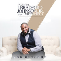 God Outcome - Pastor J Bradford Johnson Jr & Victorious