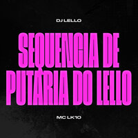 Sequência de Putaria do Lello - MC LK10 & DJ Lello & MemaFita Produções