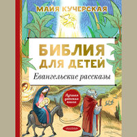 Майя Кучерская. «Библия для детей. Евангельские рассказы». Часть 7 - Анастасия Лазарева