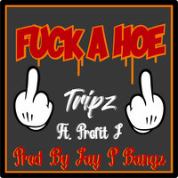 Fuck A Hoe - Tripz & Profit J