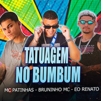 Tatuagem no Bumbum - Bruninho Mc & Mc Patinhas & Eo Renato
