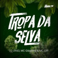 Tropa da Selva - DJ URSO & MC Gibizinha & MC Gw