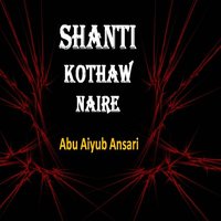 Shanti Kothaw Naire - Abu Aiyub Ansari