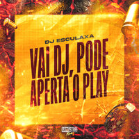 Vai Dj, Pode Aperta o Play - DJ Esculaxa