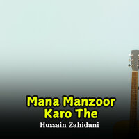 Mana Manzoor Karo The - Hussain Zahidani