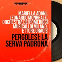 La serva padrona, Pt. 1: Duet. "Lo conosco a quegli occhietti" (Serpina, Uberto) - Ettore Gracis & Mariella Adani & Leonardo Monreale & Orchestra dei Pomeriggi Musicali di Milano & Джованни Баттиста Перголези
