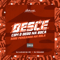 Desce Com o Dedo na Boca, Sobe Pensando na Rola - DJ LUKAS DA ZS & DJ GALEGO