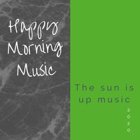 The Sun Is Up, Where Are We - Happy Morning Music