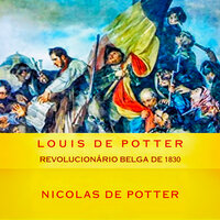 A Vida de Louis de Potter - Liberdade de Imprensa, Liberdade em Tudo - 6 - Nicolas de Potter & StreamzBook Português & StreamzBook História Português