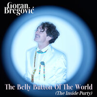 The Belly Button Of The World (The Inside Party) - Goran Bregović