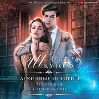 Шкутова Юлия. «Архивные истории. Говорящая с призраками». Часть 17 - Екатерина Попова