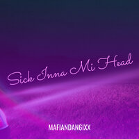 Sick Inna Mi Head - Mafiandan6ixx