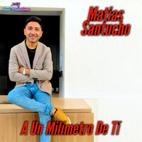 A un Milímetro de Ti - Matias Santucho