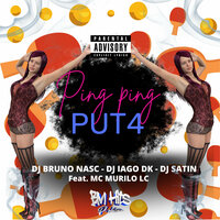 Ping Ping Puta - DJ Bruno Nasc & DJ Iago DK & DJ Satin & MC Murilo LC