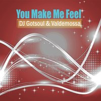 You Make Me Feel - DJ Gotsoul & Valdemossa & DJ Gotsoul, Valdemossa