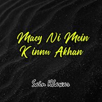 Maey Ni Mein Kinnu Akhan - Sain Khawar