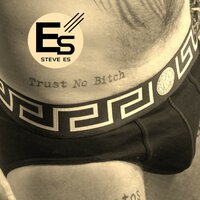 Trust No Bitch - Steve Es