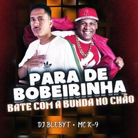 Para de Bobeirinha - Bate Com a Bunda no Chão - MC K9 & Dj Blebyt