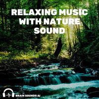 Relaxing Music with Nature Sound, Pt. 105 - Brain Sounds AI