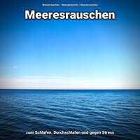 Beruhigung für Erfüllung - Wasserrauschen & Naturgeräusche & Meeresrauschen