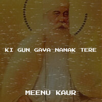Ki Gun Gava Nanak Tere - Meenu kaur