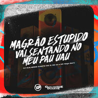 Magrão Estupido - Vai Sentando No Meu Pau Uau - DJ GUILHERME DUARTE & Mc B & MC W & Mc Nego Bam