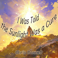 I Was Told the Sunlight Was a Cure - Chris Bennett