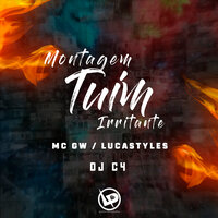 Montagem Tuim Irritante - MC Gw & Mc Lucastyles & DJ C4