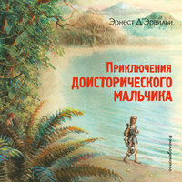 Эрнест Д’Эрвильи. «Приключения доисторического мальчика». Часть 6 - Владислав Андрейченко