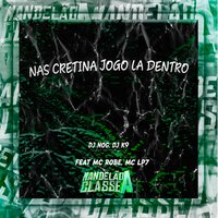 Nas Cretina Jogo La Dentro - DJ Nog & Dj k9 & MC ROBE & MC LP7