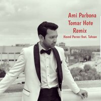 Ami Parbona Tomar Hote Remix - Naved Parvez & Tahsan