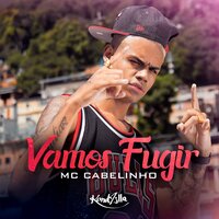 Vamos Fugir - MC Cabelinho