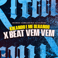 Kikando e Me Olhando X Beat Vem Vem - CABELUDORLK & MC Braz & DJ Vilão DS