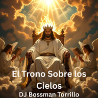 El Trono Sobre Los Cielos - DJ BOSSMAN TORRILLO