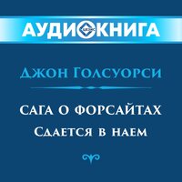 Джон Голсуорси. «Сага о Форсайтах. Сдается в наем». Часть 32 - Инна Сытник
