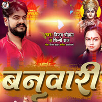 Banwari - Vijay chauhan & Shilpi Raj