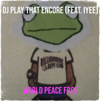 DJ Play That Encore - World Peace FroG & iYEE
