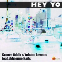 Hey Yo - Groove Addix & Yohann Levems & Antony Well & Adrienne Nails