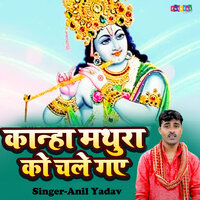 Kanha Mathura Ko Chale Gaye - anil yadav