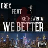 We better - Drex & IkeTheWrita
