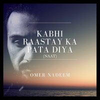 Kabhi Raastay Ka Pata Diya (Naat) - Omer Nadeem