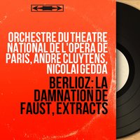 La damnation de Faust, Op. 24, Pt. 4: "D'amour, l'ardente flamme" (Marguerite) - André Cluytens & Orchestre du Théâtre National de l'Opéra de Paris & Rita Gorr & Гектор Берлиоз