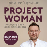Дмитрий Лубнин. «Project woman. Три главные книги о женском здоровье». Часть 87 - Дмитрий Лубнин; Дмитрий Чепусов; Мария Ермакова; Юлия Степанова