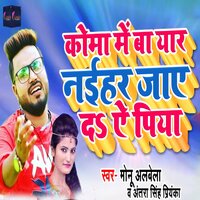 Koma Me Ba Yaar Naehar Jae da Ae Piya - Monu Albela & ANTRA SINGH PRIYANKA