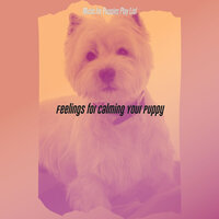 Background for Puppy Anxiety - Music for Puppies Play List